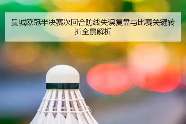曼城欧冠半决赛次回合防线失误复盘与比赛关键转折全景解析